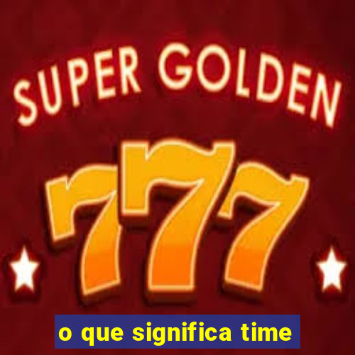 o que significa time